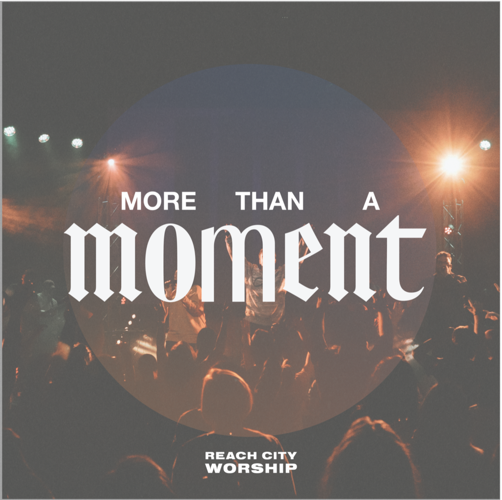 Reach City Worship holds nothing back in their new single, More Than A Moment, boldly declaring that Jesus can have it all