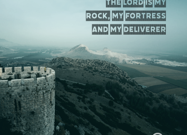 The Lord is my rock, my FORTRESS and my deliverer