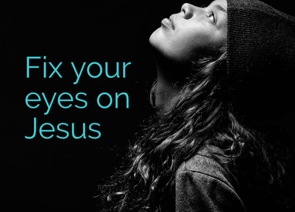 Fix your eyes on Jesus