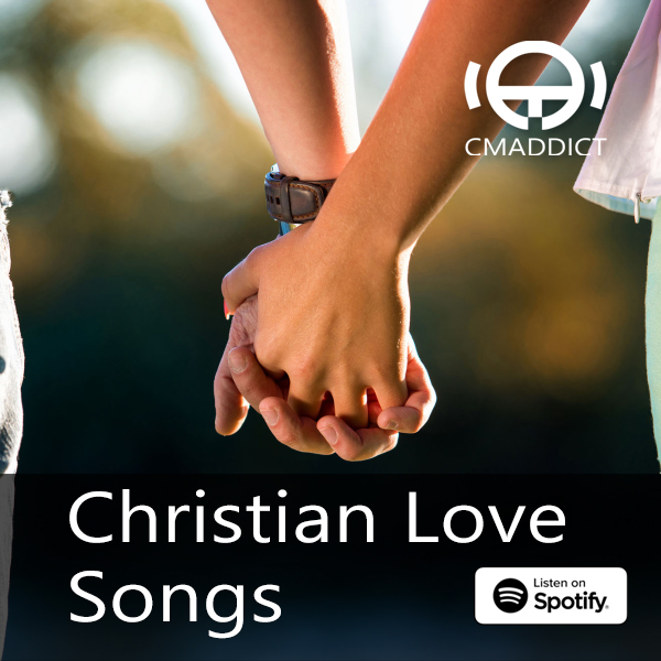 Christian Love Songs – Songs for couples, weddings, anniversaries and any special occasion (A CMADDICT Playlist)