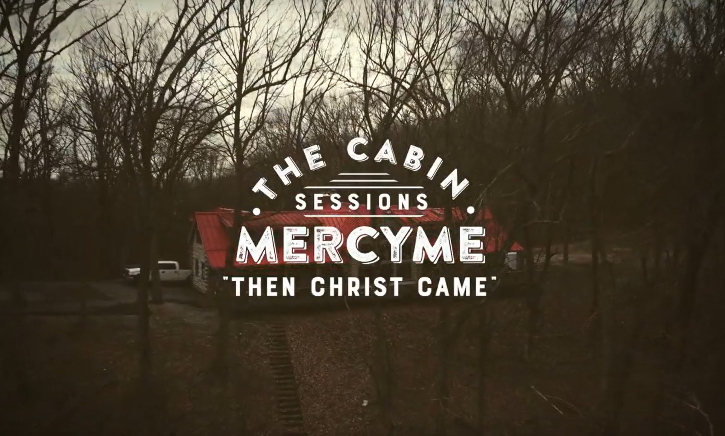 MercyMe – Then Christ Came (The Cabin Sessions)