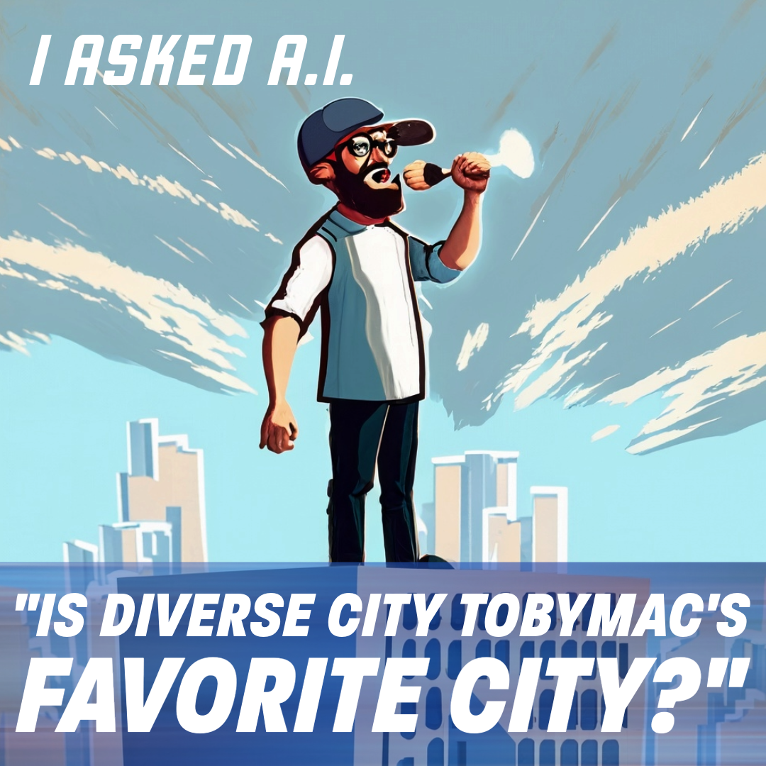 I ASKED A.I. “Is Diverse City TobyMac’s favorite city?”