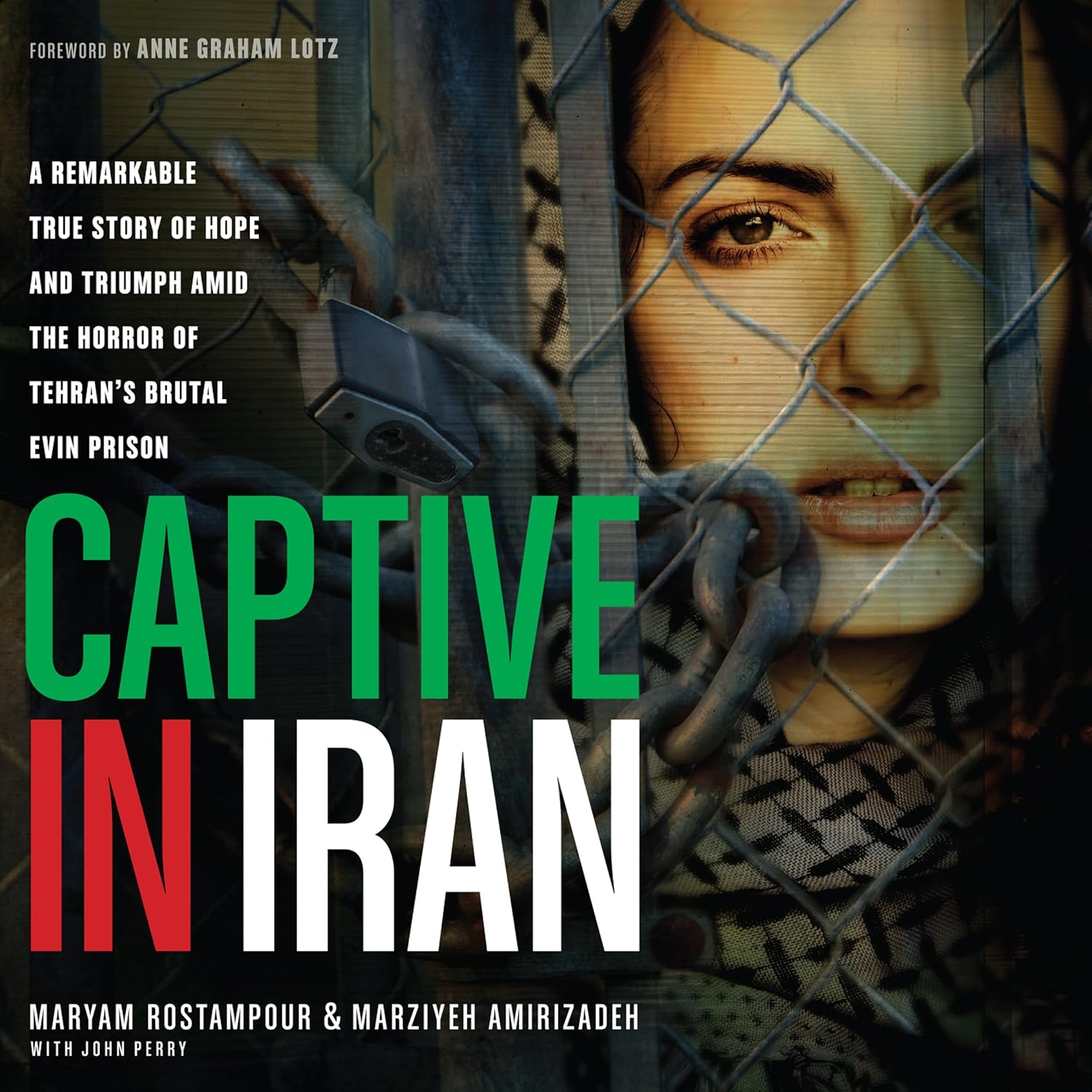 Captive in Iran – A Remarkable True Story of Hope and Triumph amid the Horror of Tehran’s Brutal Evin Prison – By Maryam Rostampour, Marziyeh Amirizadeh, John Perry