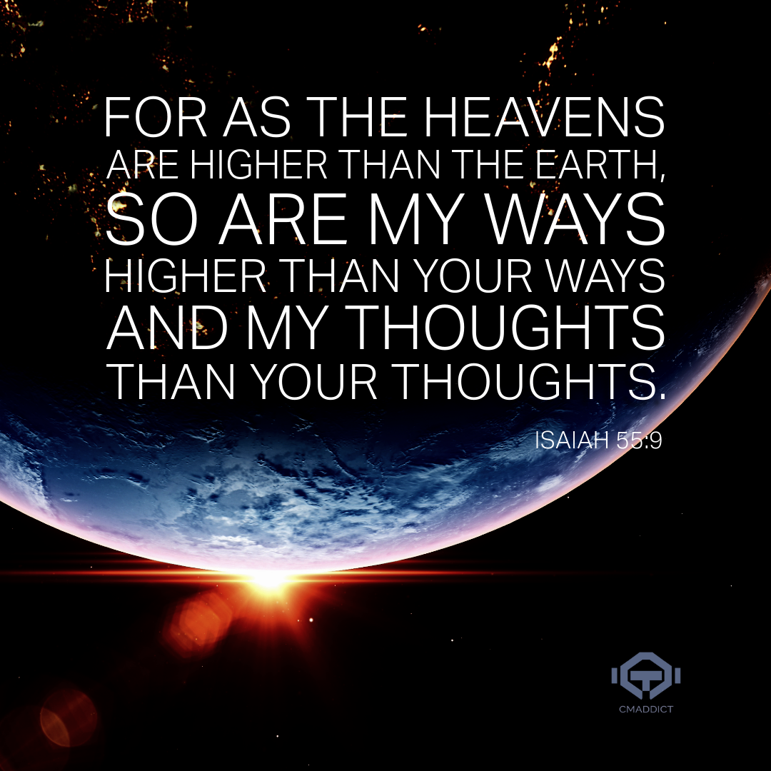 For as the heavens are higher than the earth, So are My ways higher than your ways…