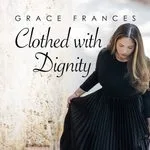 Behind the Song: “Clothed With Dignity” by Grace Frances