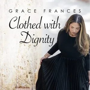 Behind the Song: “Clothed With Dignity” by Grace Frances