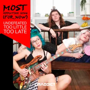 Most Addictive Song (for now) – Undefeated “Too Little Too Late”